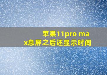 苹果11pro max息屏之后还显示时间